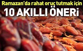 Ramazan'da rahat Oruç Tutabilmek için 10 Akıllı Fikir