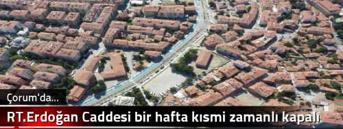 RT.Erdoğan Caddesi bir hafta kısmi zamanlı kapalı kalacak