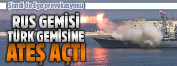 RUS SAVAŞ GEMİSİ  TÜRK GEMİSİNİ  EGEDE TACİZ ETTİ