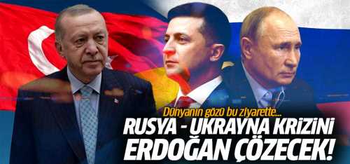 Rusya - Ukrayna krizini Erdoğan çözecek!