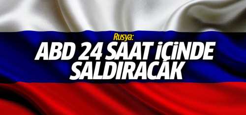 Rusya: ABD 24 saat içinde saldıracak