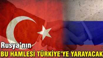 Rusya'nın bu hamlesi Türkiye'ye yaradı
