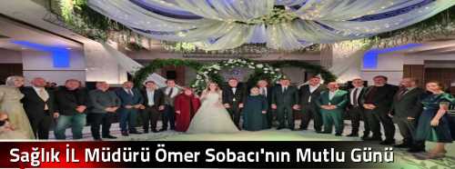 Sağlık İL Müdürü Ömer Sobacı'nın Mutlu Günü
