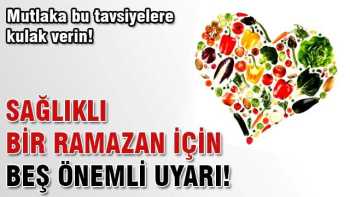 Sağlıklı iyi bir Ramazan için bunlara dikkat edin