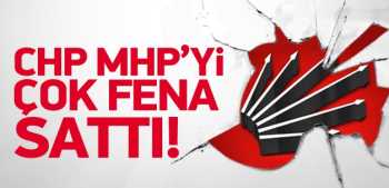 Seçimlerde CHP MHP'yi çok fena sattı