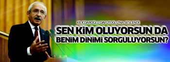 Sen kim oluyorsun da benim dinimi sorguluyorsun?