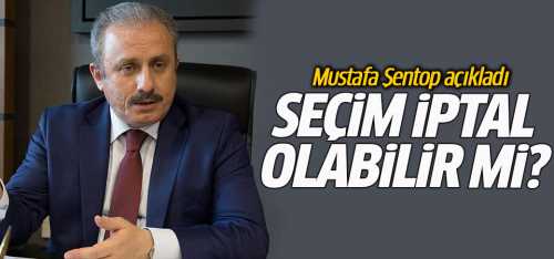 Şentop:Seçim iptal olabilir mi?