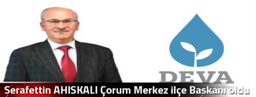 Şerafettin AHISKALI Çorum Merkez ilçe Başkanı oldu