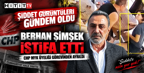Şiddet Görüntüleri Sonrası Berhan Şimşek CHP’deki Görevinden İstifa Etti