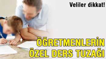 Şimdi de Öğretmenlerin özel ders tuzağı başladı