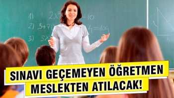 SINAVI GEÇEMEYEN ÖĞRETMEN MESLEKTEN ATILACAK