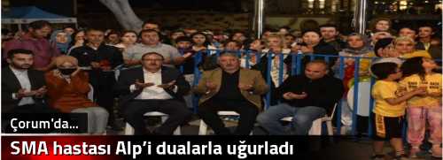 SMA hastası Alp’i dualarla uğurladı