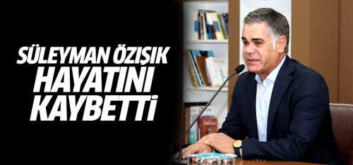 Süleyman Özışık hayatını kaybetti