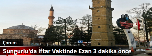 Sungurlu'da İftar Vaktinde Ezan 3 dakika önce okundu!  
