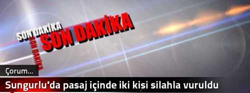 Sungurlu'da pasaj içinde  iki kişi silahla vuruldu