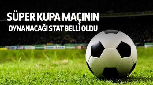 Süper Kupa maçı Samsun'da oynanacak