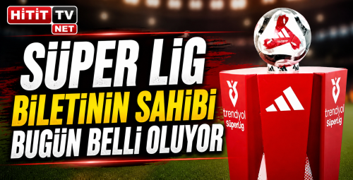Süper Lig biletinin sahibi bugün belli oluyor!