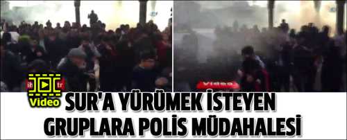 Sur'a yürümek isteyen gruplara polis müdahalesi