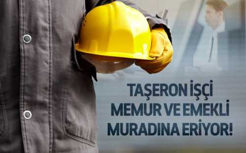 Taşeron işçi ve memur muradına eriyor