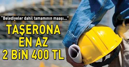 Taşerona en az 2 bin 400 TL