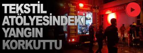 Tekstil atölyesinde yangın çıktı