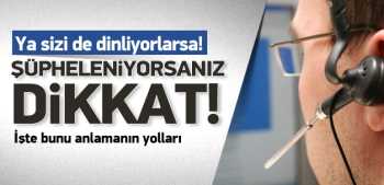 Telefonunuz dinlendiğinden şüpheleniyorsanız dikkat