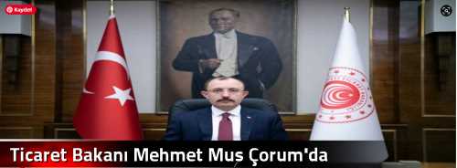 Ticaret Bakanı Mehmet Muş Çorum'da 