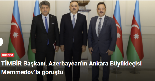 TİMBİR Azerbaycan’ın Ankara Büyükleçisi Memmedov’la görüştü