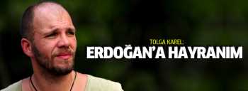 Tolga Karel: Erdoğan'a hayranım