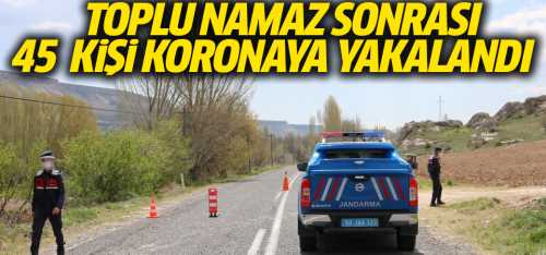 Toplu namaz sonrası 45 kişi koronavirüs oldu