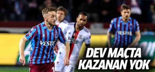 Trabzonspor - Beşiktaş'la 1-1 berabere kaldı