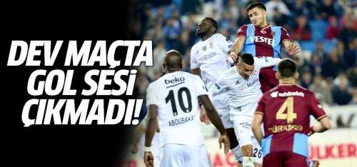 Trabzonspor ile Beşiktaş gol sesi çıkmadı!