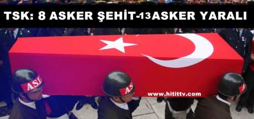 TSK:8 ASKER ŞEHİT OLDU,13 ASKER YARALI