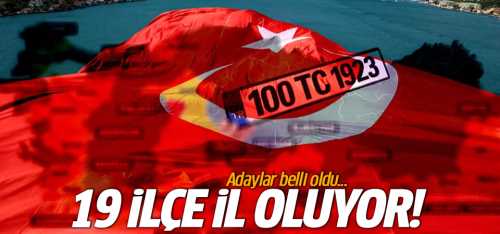 Türkiye'de İL sayısı 100 oluyor İşte O 19 ilçein adı 