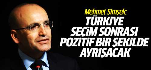 Türkiye seçim sonrası pozitif bir şekilde ayrışacak