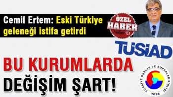 TÜSİAD, TOBB gibi kurumlarda değişim şart