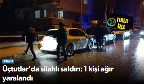 Üçtutlar'da silahlı saldırı 1 kişi ağır yaralandı!