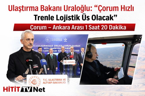 Ulaştırma Bakanı Uraloğlu “Çorum Hızlı Trenle Lojistik Üs Olacak”