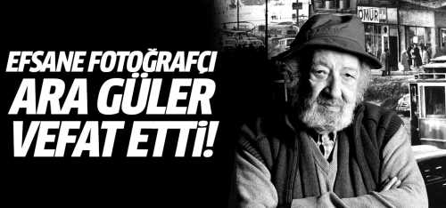 Ünlü Fotoğrafcı Ara Güler vefat etti