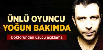 Ünlü Oyuncu Nejat İşler yoğun bakımda