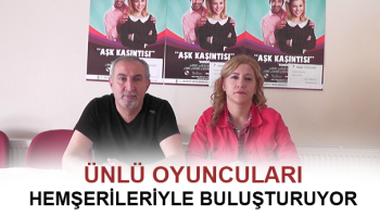 ÜNLÜ OYUNCULARI HEMŞERİLERİYLE BULUŞTURUYOR