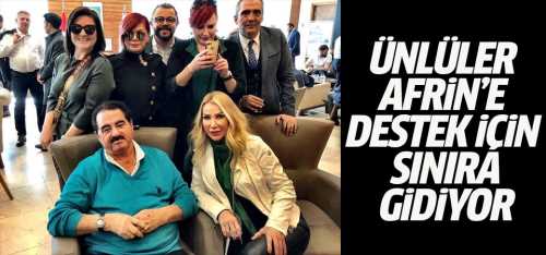 Ünlüler Afrin’e destek için sınıra gidiyor