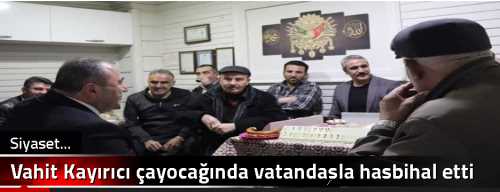 Vahit Kayırıcı çayocağında vatandaşla hasbihal etti