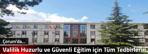  Valilik Huzurlu ve Güvenli Eğitim için Tüm Tedbirler Alındı