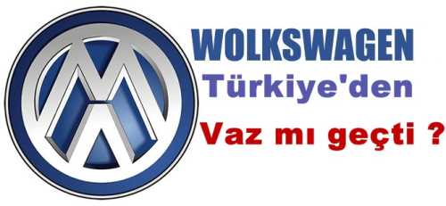 Volkswagen Çorum'dan değil Türkiye'den vazgeçti
