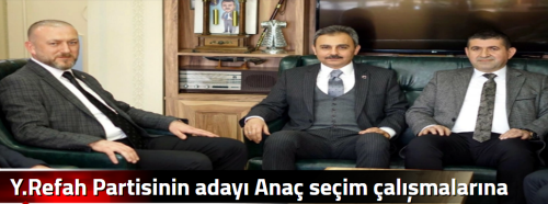 Y.Refah Partisinin adayı Anaç seçim çalışmalarına başladı!