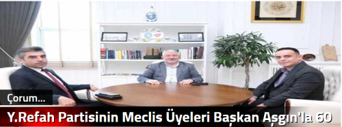Y.Refah Partisinin Meclis Üyeleri Başkan Aşgın'la 60 dakika görüştü!