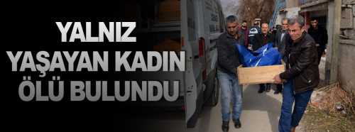 Yalnız yaşayan kadın ölü bulundu