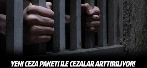 Yeni ceza paketi ile cezalar arttırılıyor