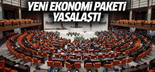 Yeni Ekonomi Paketi yasalaştı